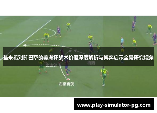 基米希对阵巴萨的美洲杯战术价值深度解析与博弈启示全景研究视角 基米希对阵巴萨的美洲杯战术价值深度解析与博弈启示全景研究视角
