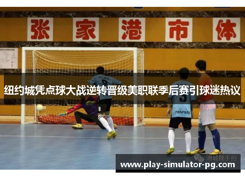 纽约城凭点球大战逆转晋级美职联季后赛引球迷热议